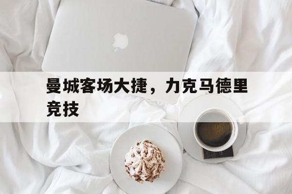 曼城客场大捷，力克马德里竞技